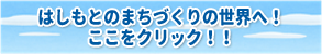 はしもとのまちづくりの世界へ！ここをクリック